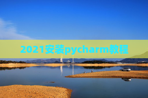 2021安装pycharm教程